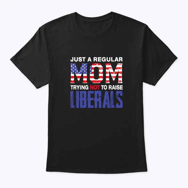 Mom Trying Not To Raise Liberals Shirt